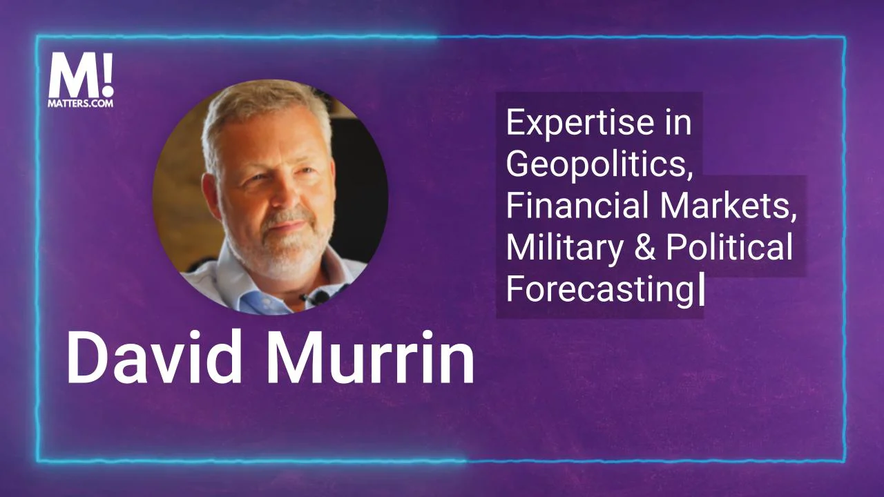 Why Geopolitical Awareness Matters to David Murrin, Military and Financial Forecaster