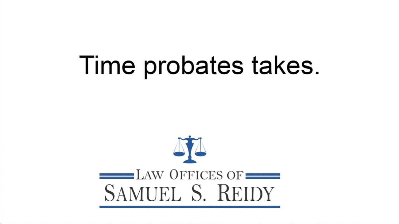 Time probates takes.