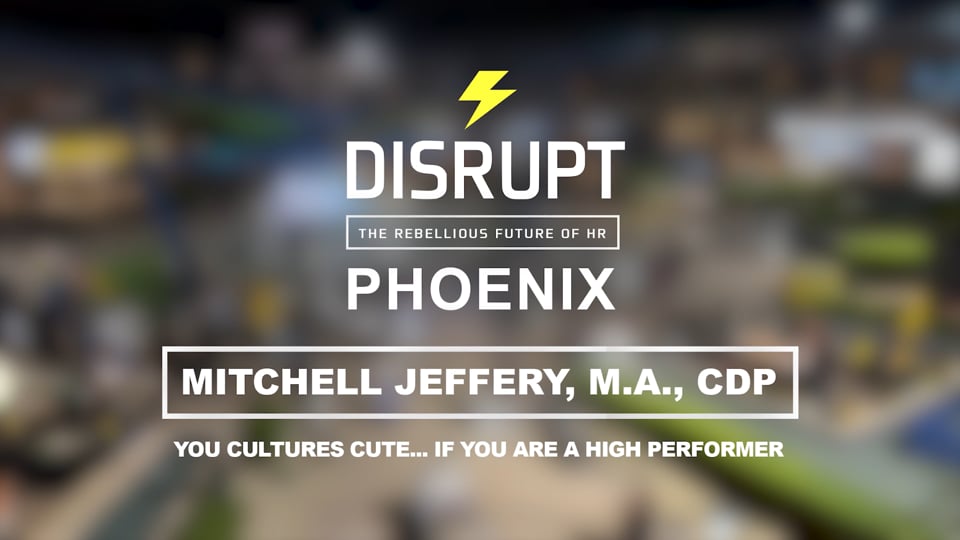 Disrupt HR Phoenix - Your Culture Is Cute — If You’re a High Performer 