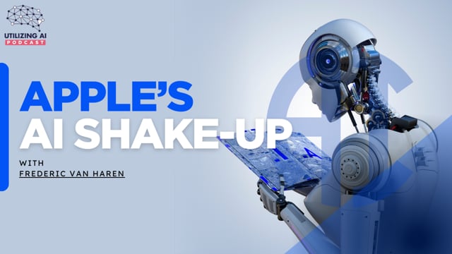 Apple’s AI Leadership Shake-Up: What It Means for the Future | Utilizing AI Ep. 6