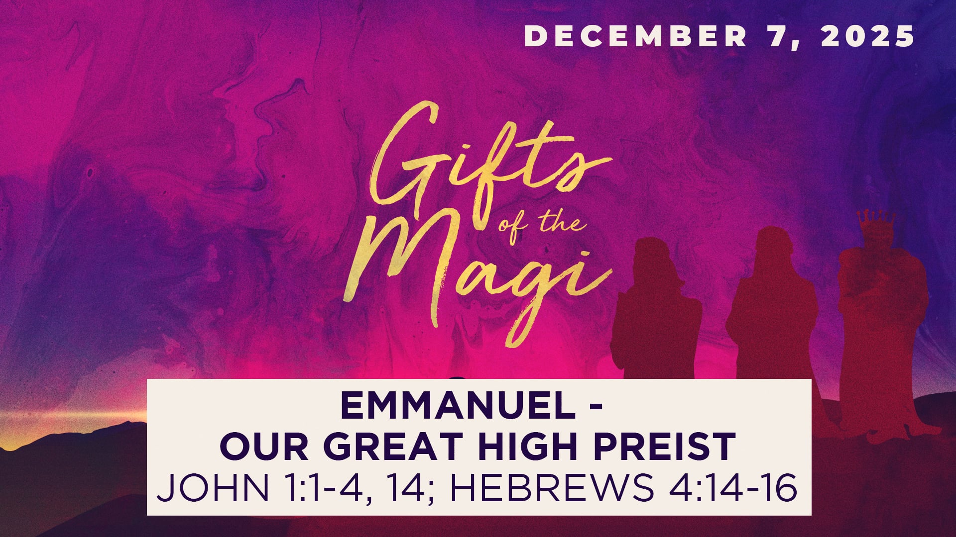 December 7, 2025 - Gifts of the Magi: Emmanuel: Our Great High Preist - John 1:1-4, 14; Hebrees 4:14-16