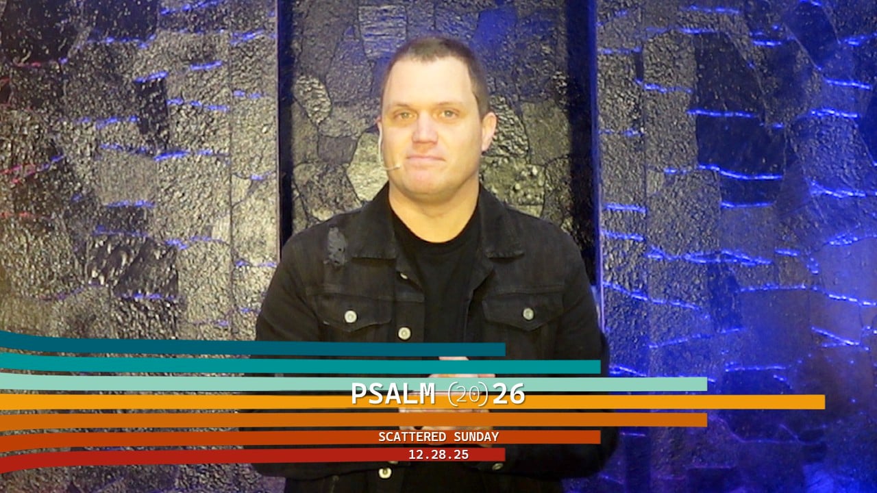 Psalm (20)26 - Scattered Sunday // 12.28.25
