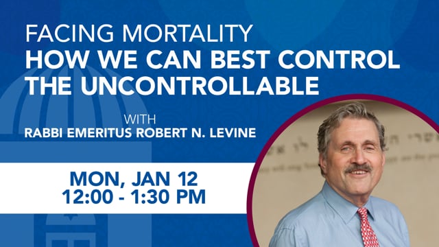 Facing Mortality: How We Can Best Control The Uncontrollable with Emeritus Rabbi Levine • 01/12/26