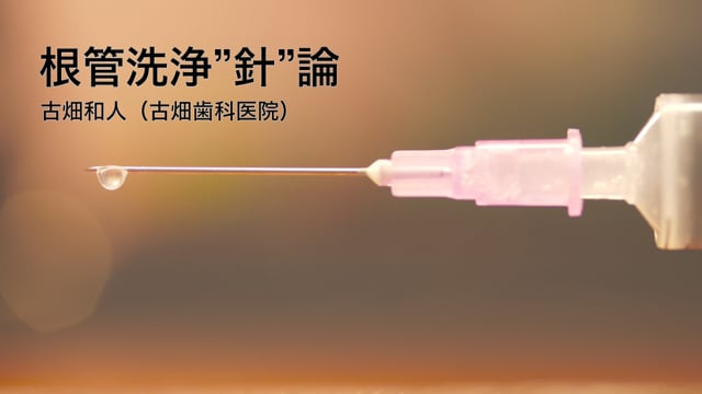 根管洗浄“針”論｜古畑和人先生(Topics)