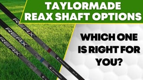 TaylorMade REAX Shafts Explained