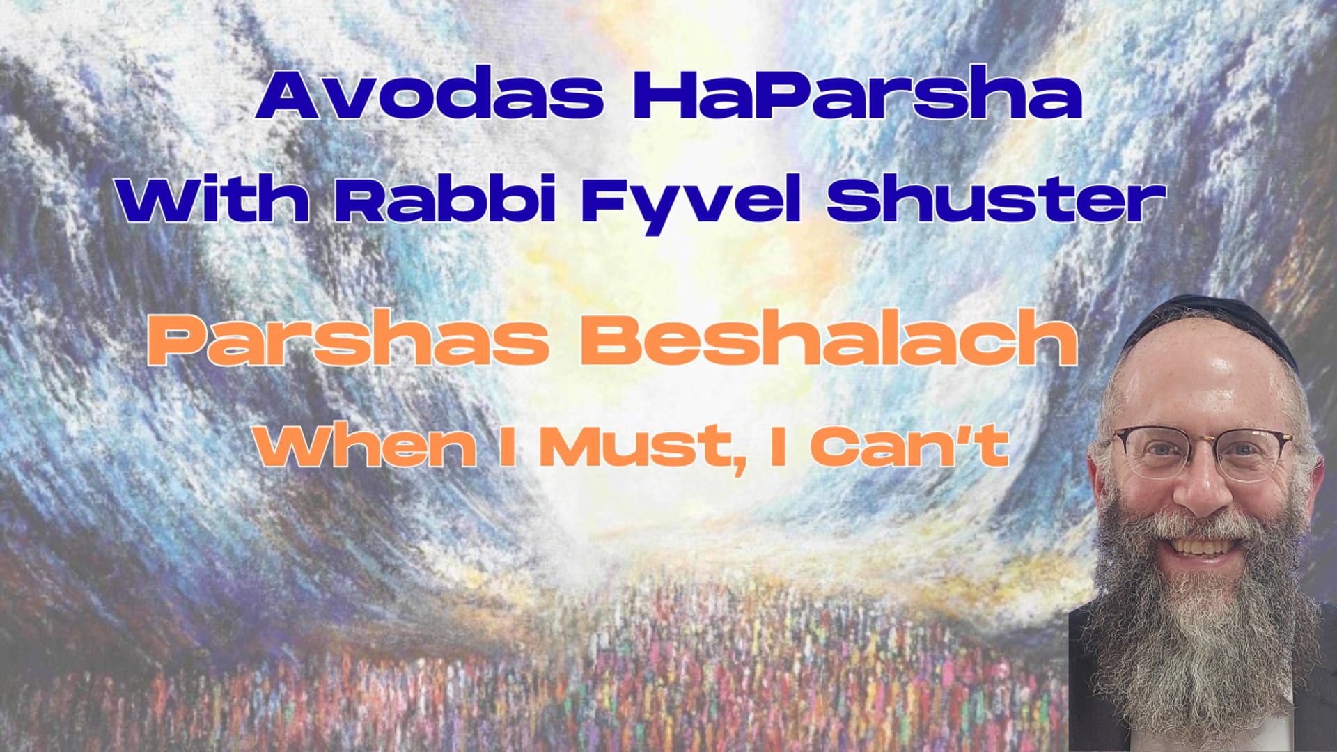 When I Must I Can't - Avodas HaParsha Parshas Beshalach