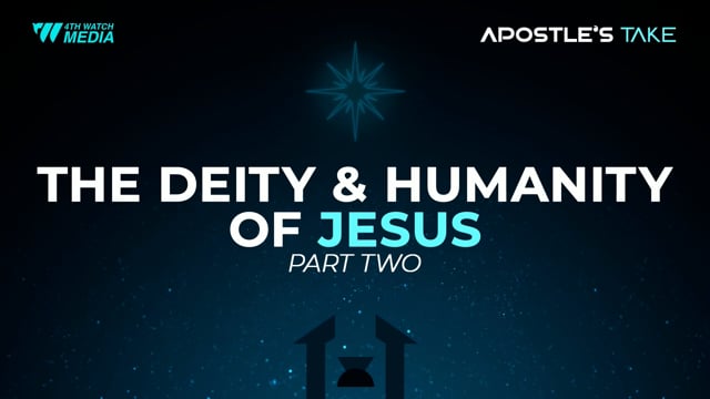 Apostle's Take - The Deity & Humanity of Jesus (Part II)