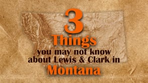 3 THINGS YOU MAY NOT KNOW ABOUT LEWIS & CLARK IN MONTANA