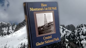 HOW MONTANA'S FIRST OIL WELL CREATED GLACIER NATIONAL PARK