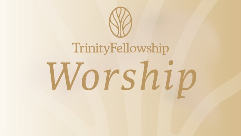 Worship | Trinity Fellowship Church