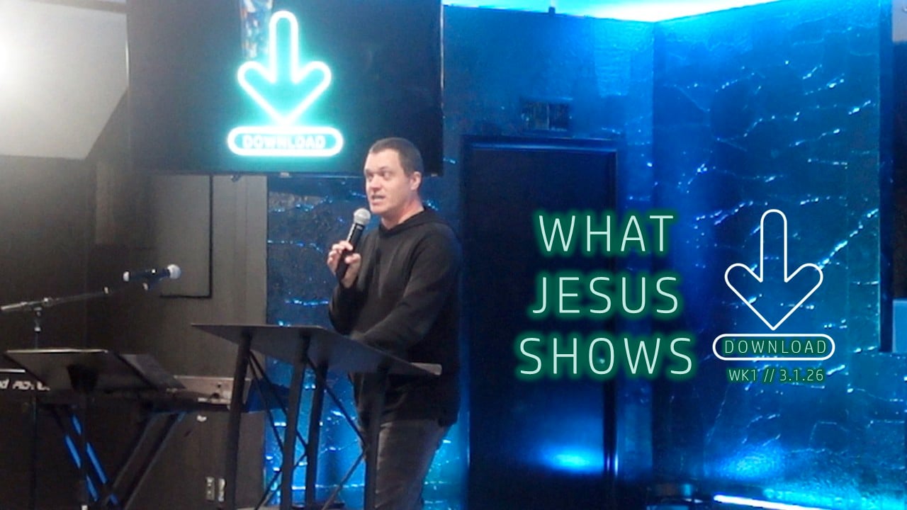 What Jesus Shows | Download - Wk1 // 3.1.26