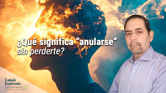 ¿Qué significa “anularse” sin perderte? La clave de la transformación – Cabalá Explicada Simplemente – Marcos Placencia 1-3-2026