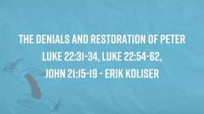The Denials and Restoration of Peter - Luke 22:31-34, Luke 22:54-62, John 21:15-19 - Erik Koliser