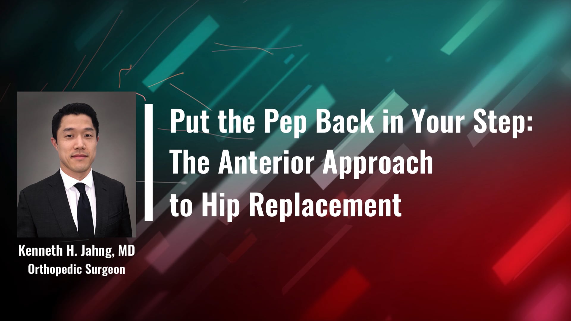 Put The Pep Back In Your Step: The Anterior Approach to Hip Replacement - Kenneth H. Jahng, MD