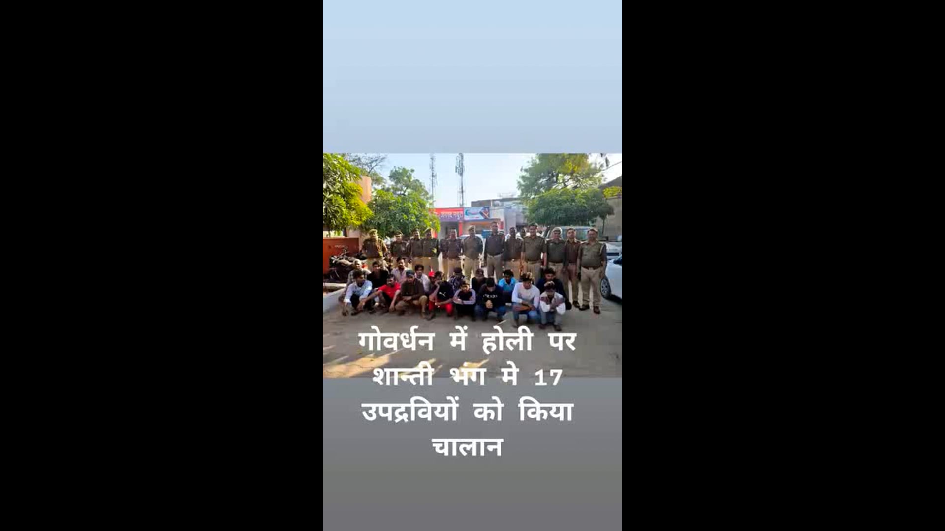 गोवर्धन में होली पर शान्ती भंग कर रहे 17 उपद्रवियों को पकड कर चालान किया 