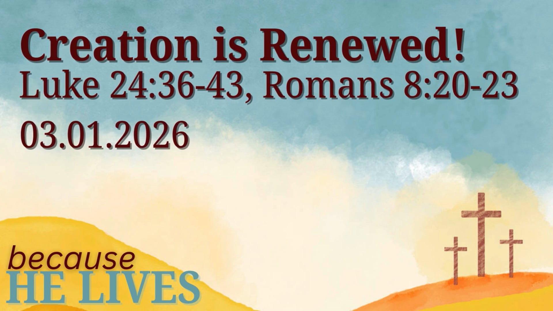 Creation is Renewed Luke 24:36-43, Romans 8:20-23 03.01.2026