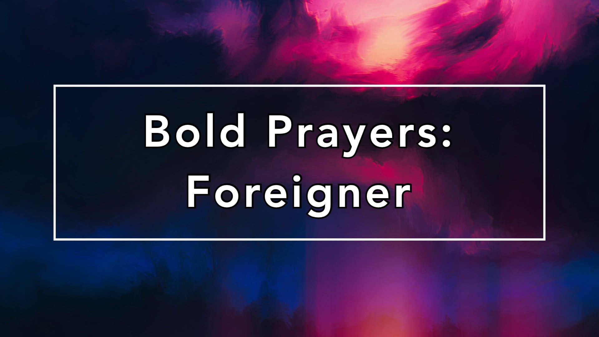 "Bold Prayers: Foreigner" 03/01/26