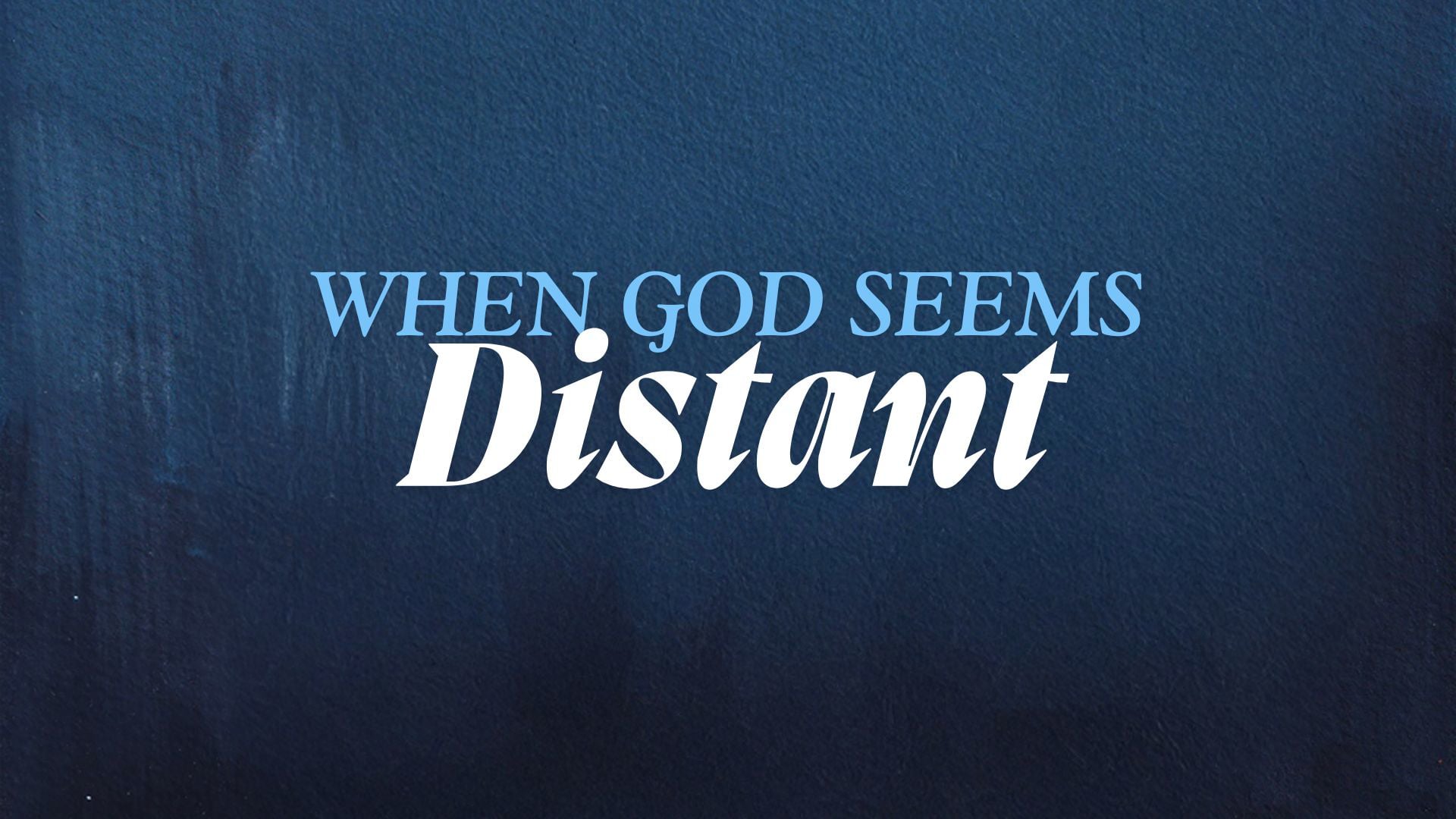 3.8.26 - When God Seems Distant