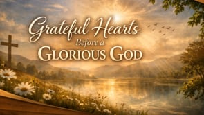 Grateful Hearts Before a Glorious God