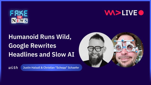 Humanoid Runs Wild, Google Rewrites Headlines and Slow AI - Justin Halsall and Schepp