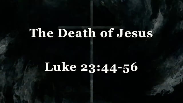 The Death of Jesus--Luke 23:44-56