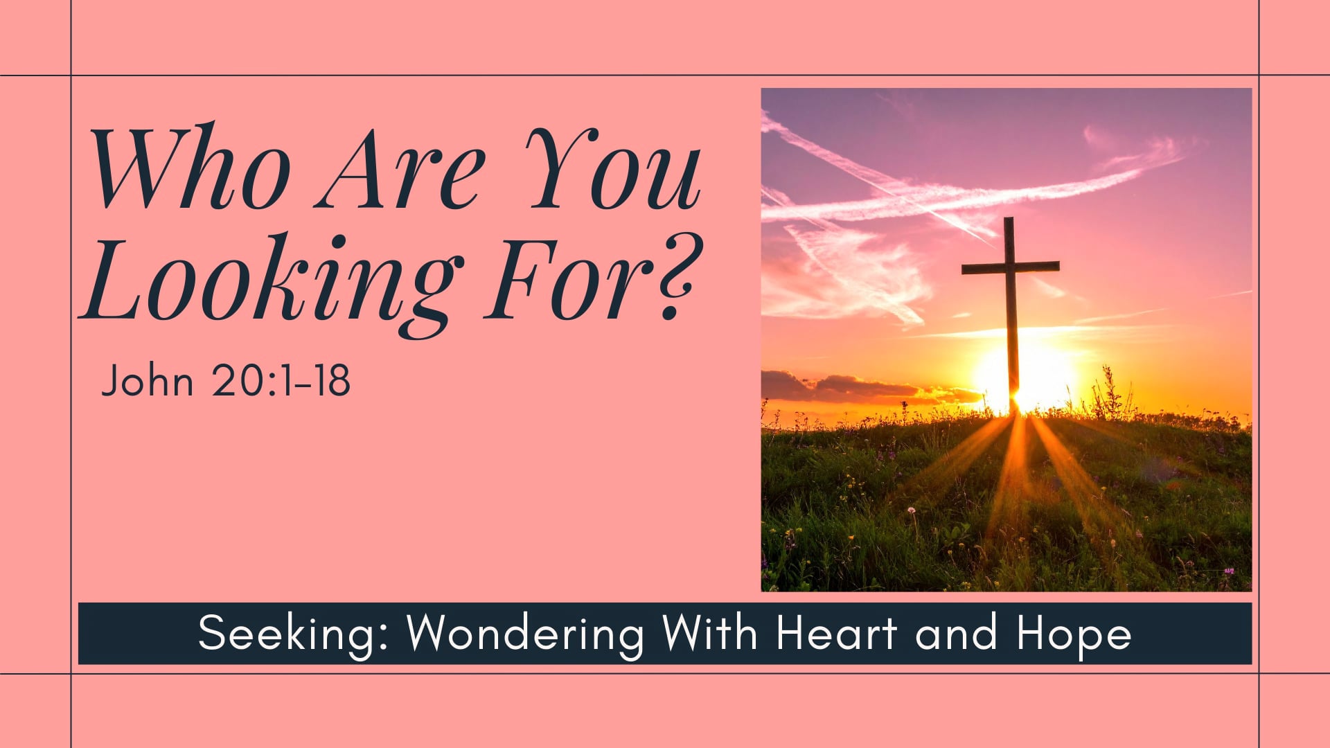 "Who Are You Looking For?" - Easter Sunday Service
