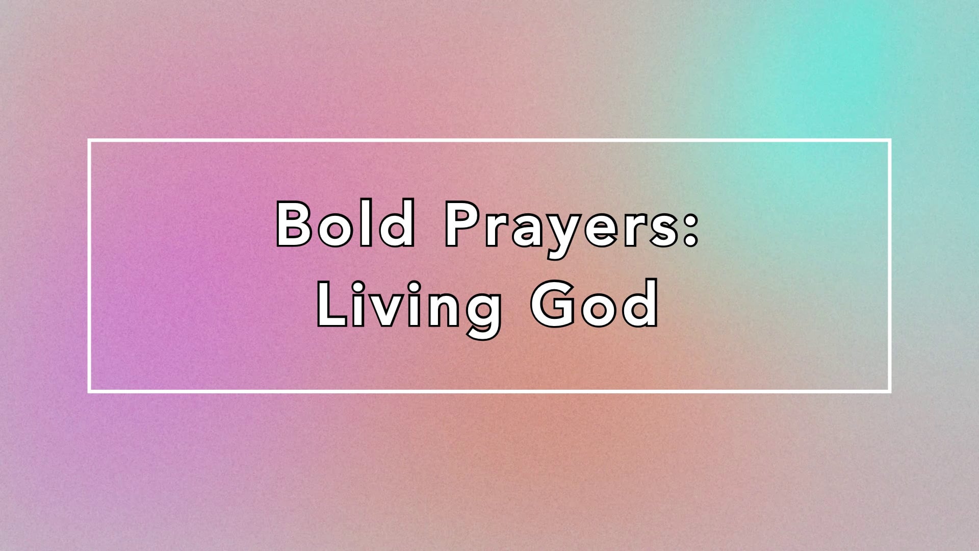 "Bold Prayers: Living God" 04/05/26