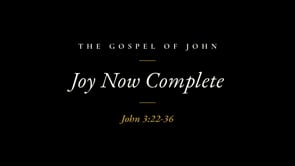 Joy Now Complete - John 3:22-36 - April 12, 2026