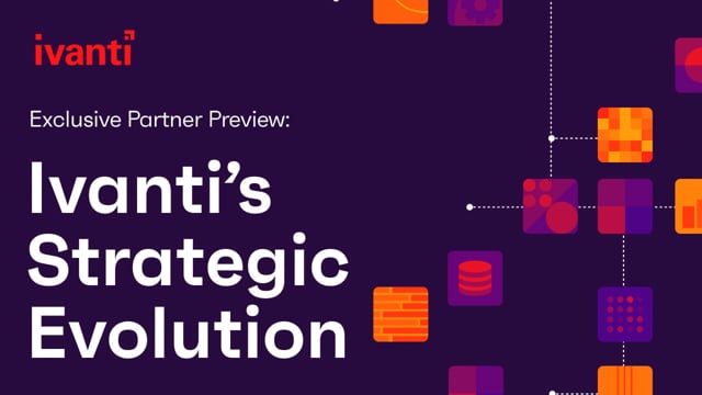Exclusive Partner Preview: Ivanti’s Strategic Evolution
