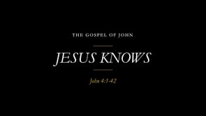 Jesus Knows - John 4:1-42 - April 19, 2026