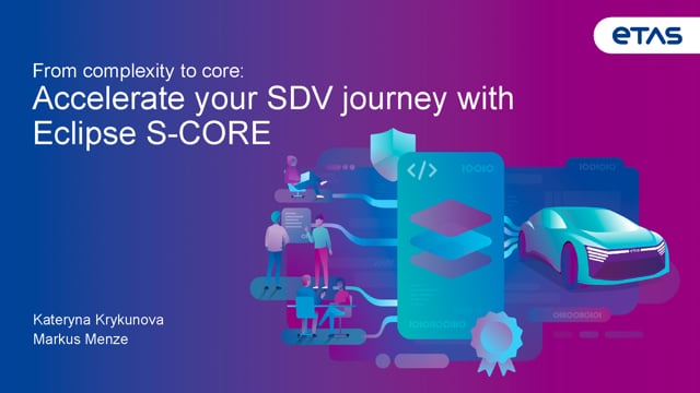 From Complexity to Core: Accelerate Your SDV Journey with Eclipse S-CORE