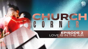 Church Corner Episode 2: Love Is In The Air