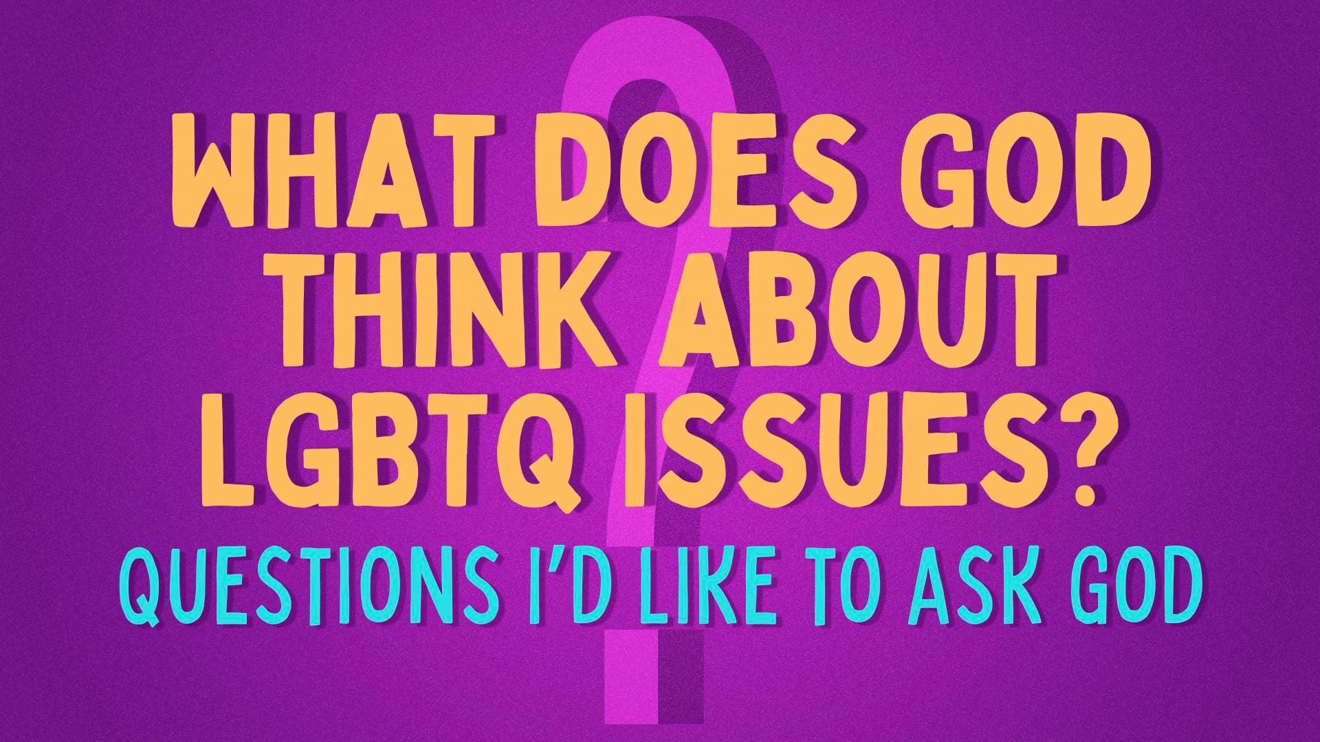 What Does God Think About LGBTQ Issues?
