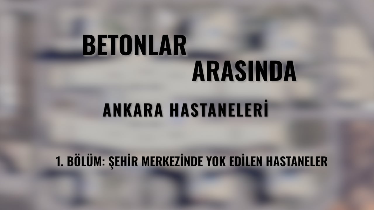 Betonlar Arasında Ankara Hastaneleri - 1. Bölüm: Şehir Merkezinde Yok Edilen Hastaneler