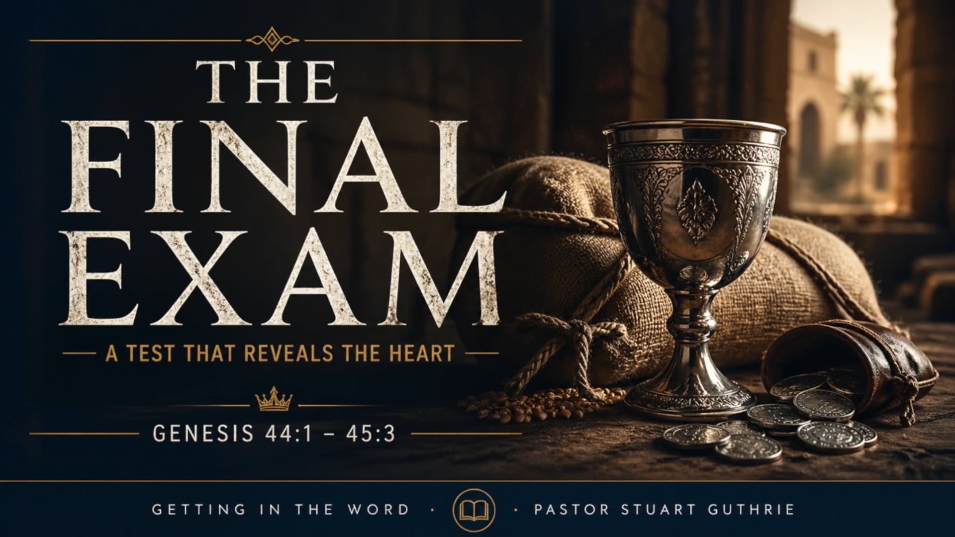 Genesis 44:1-45:3 (The Final Exam)