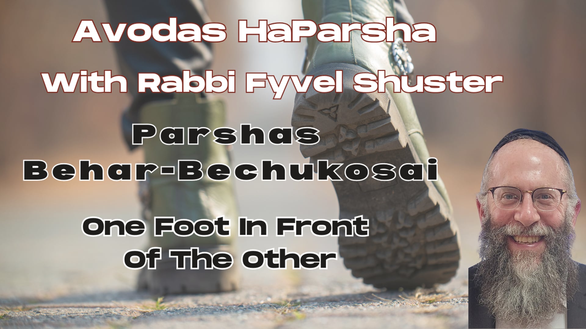 One Foot In Front Of The Other - Avodas HaParsha - Parshas Behar-Bechukosai
