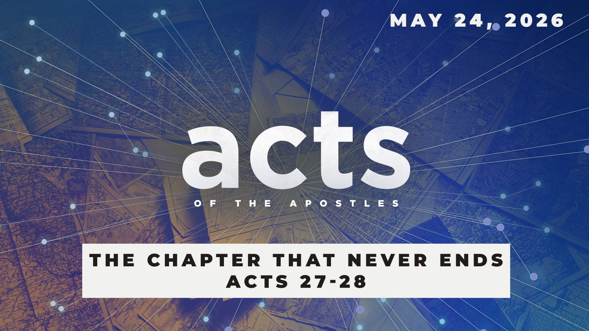 May 24, 2026 - Acts: The Chapter That Never Ends - Acts 27-28
