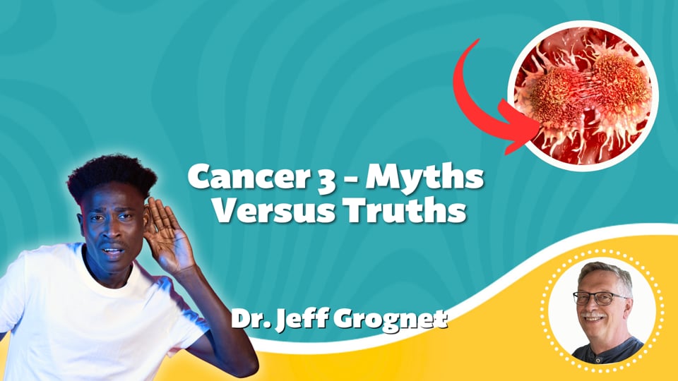 Cancer 3 - Myths Versus Truths
