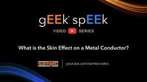 Samtec gEEk spEEk® - What is the Skin Effect on a Metal Conductor