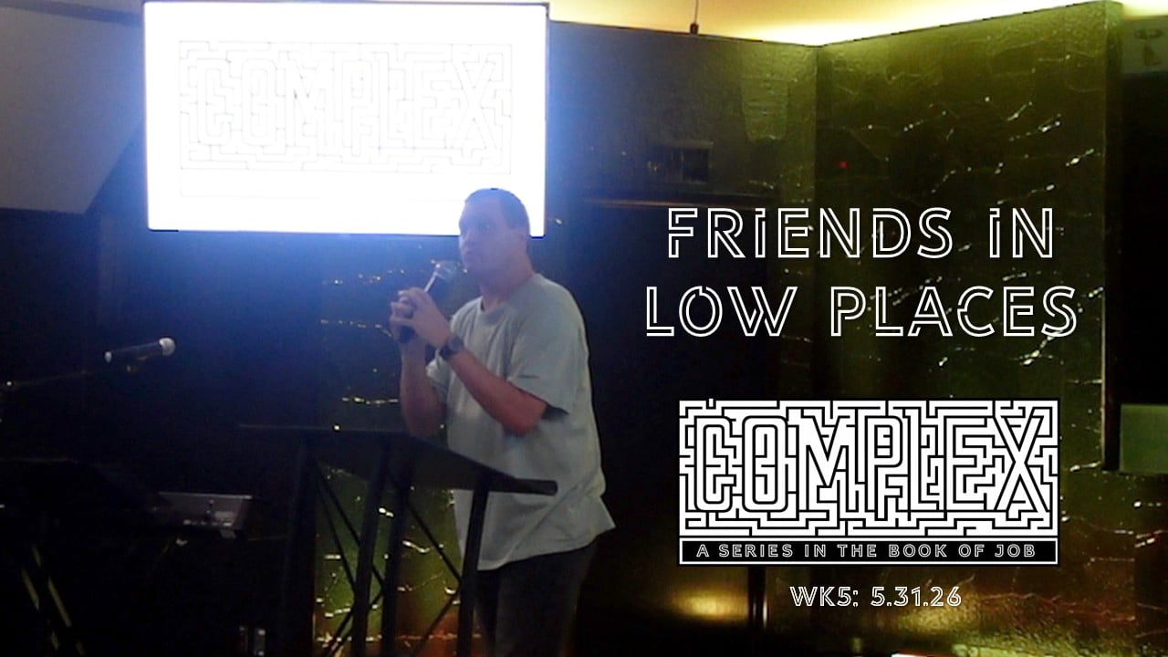 Friends In Low Places | Complex - Wk5 // 5.31.26