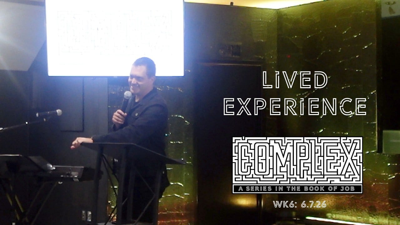 Lived Experience | Complex - Wk6 // 6.7.26