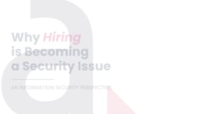 Why Hiring is Becoming a Security Issue: An Information Security Perspective