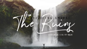 Rejoicing Amidst The Ruins