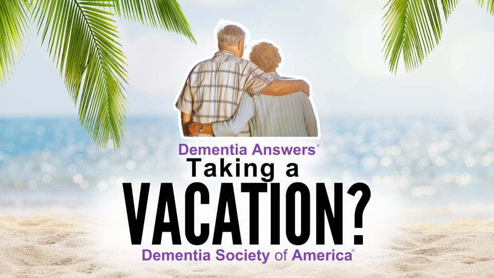 Dementia Answers:  How To Prepare For Vacations