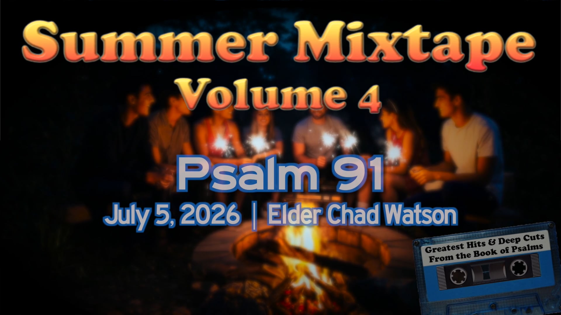 July 5, 2026 | Elder Chad Watson | Summer Mixtape VOL 4 | "Psalm 91: Our Dwelling Place"