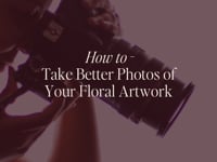 How to Take Better Photos of Your Floral Art