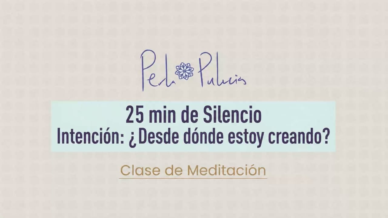 25 min de Silencio Intención: ¿Desde donde estoy creando?