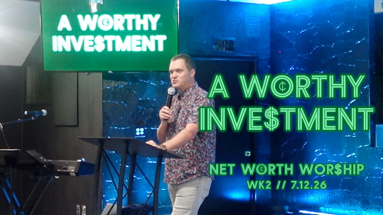 A Worthy Investment | Net Worth Worship - Wk2 // 7.12.26