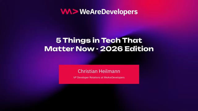 Five Things in Tech that Matter Now - WeAreDevelopers World Congress 2026 Closing Keynote
