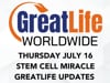 THURSDAY JULY 16STEM CELL MIRACLEGREATLIFE UPDATES